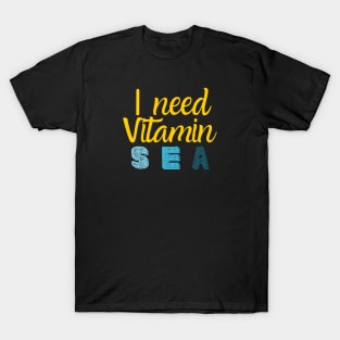 I need vitamin sea T-Shirt